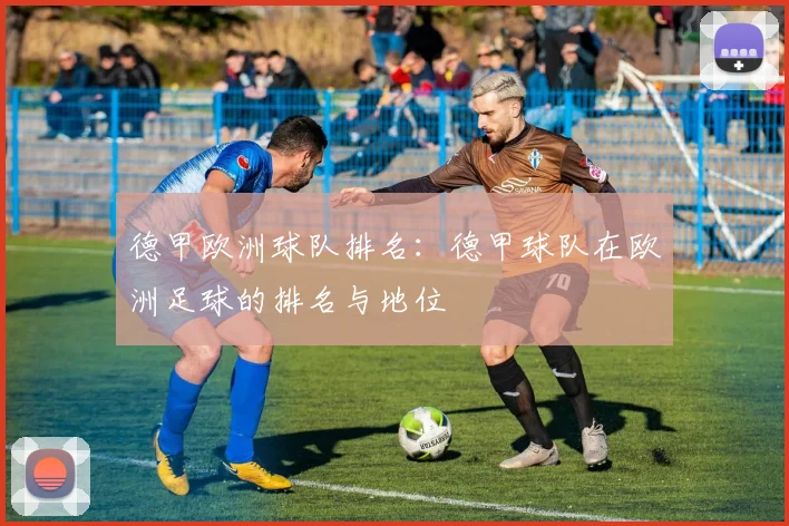 德甲欧洲球队排名：德甲球队在欧洲足球的排名与地位