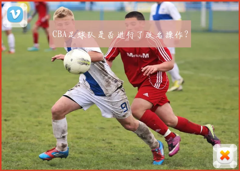 CBA足球队是否进行了改名操作？