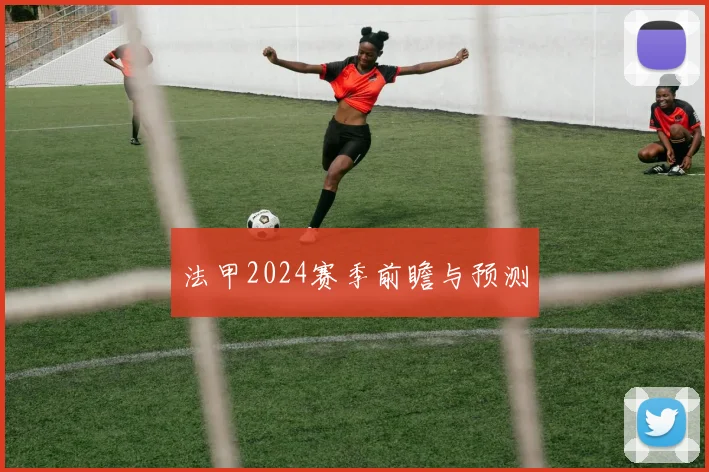 法甲2024赛季前瞻与预测