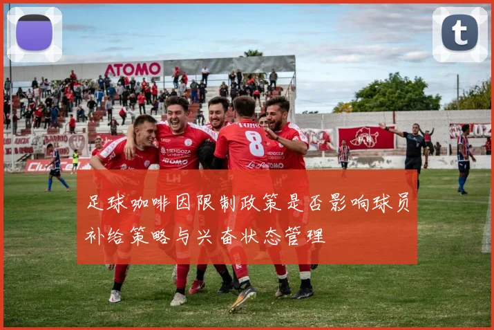 足球咖啡因限制政策是否影响球员补给策略与兴奋状态管理